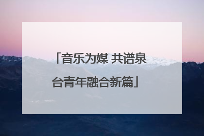 音乐为媒 共谱泉台青年融合新篇
